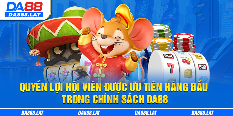 Quyền lợi hội viên được ưu tiên hàng đầu trong chính sách DA88