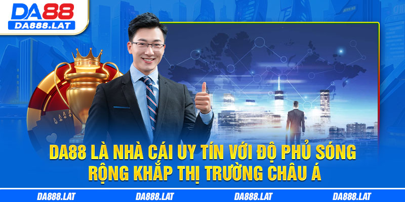 DA88 là nhà cái uy tín với độ phủ sóng rộng khắp thị trường Châu Á