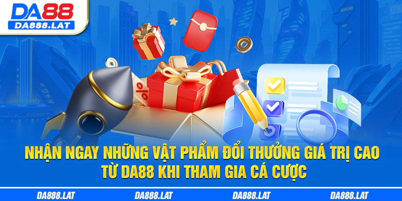 Nhận ngay những vật phẩm đổi thưởng giá trị cao từ DA88 khi tham gia cá cược